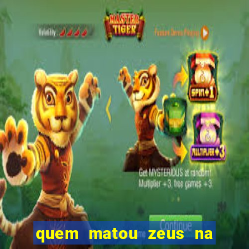 quem matou zeus na mitologia grega